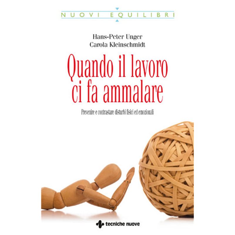 Quando il lavoro ci fa ammalare - Prevenire e contrastare disturbi fisici ed emozionali